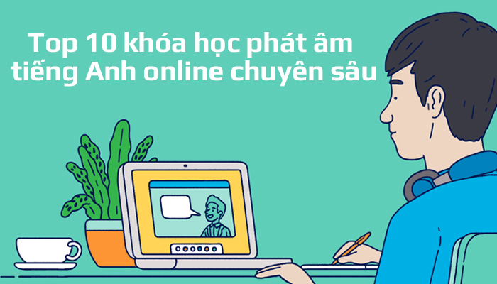 Top 10 khóa học phát âm tiếng Anh online chuyên sâu